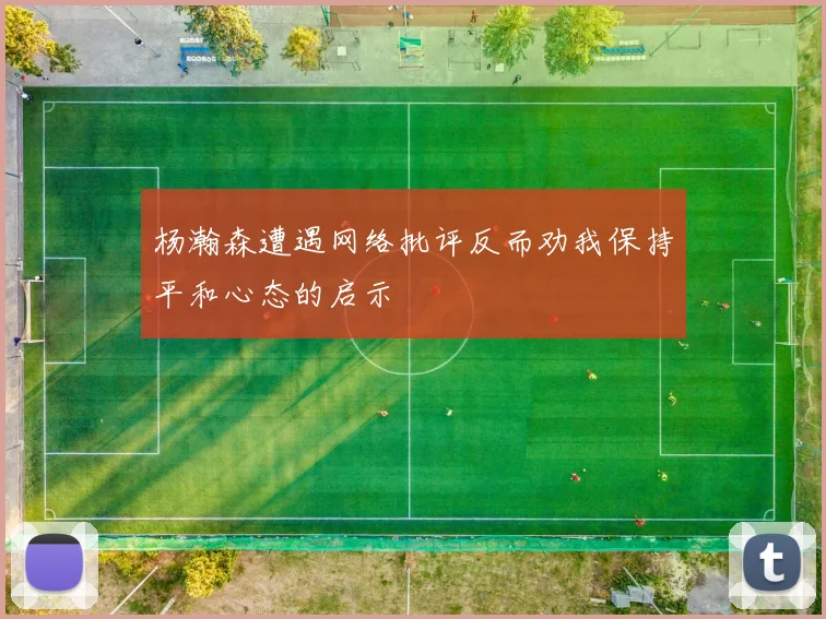 杨瀚森遭遇网络批评反而劝我保持平和心态的启示